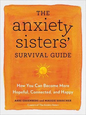 The Anxiety Sisters' Survival Guide : How You Can Become More Hopeful, Connected, and Happy - MPHOnline.com