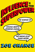 Influence Is Your Superpower : The Science of Winning Hearts, Sparking Change, and Making Good Things Happen - MPHOnline.com