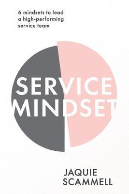 Service Mindset : 6 mindsets to lead a high-performing service team ...