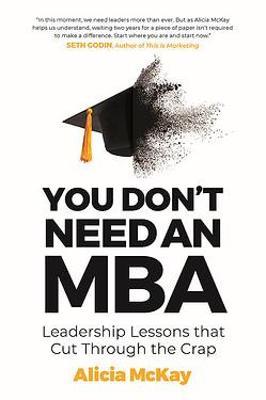 You Don't Need an MBA : Leadership lessons that cut through the crap - MPHOnline.com