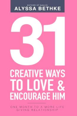 31 Creative Ways To Love & Encourage Him: One Month To a More Life Giving Relationship (31 Day Challenge) (Volume 2) - MPHOnline.com