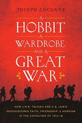 A Hobbit, a Wardrobe, and a Great War: How J.R.R. Tolkien and C.S. Lewis Rediscovered Faith, Friendship, and Heroism in the Cataclysm of 1914-1918 - MPHOnline.com