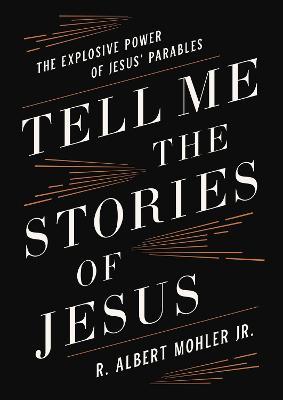 Tell Me the Stories of Jesus : The Explosive Power of Jesus' Parables - MPHOnline.com