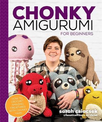 Chonky Amigurumi : How to Crochet Amazing Critters & Creatures with Chunky Yarn - MPHOnline.com