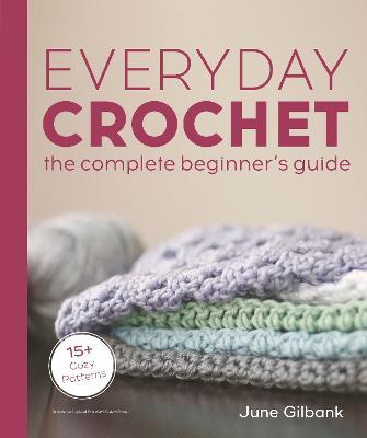 Everyday Crochet: The Complete Beginner's Guide : 15+ Cozy Patterns - MPHOnline.com