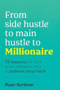 From Side Hustle To Main Hustle To Millionaire : 13 Lessons To Turn Your Passion Into A Passive Paycheck - MPHOnline.com