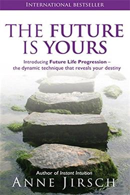 The Future Is Yours: Introducing Future Life Progression - the dynamic technique that reveals your destiny - MPHOnline.com