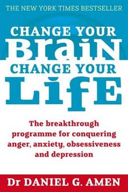 Change Your Brain, Change Your Life: The Breakthrough Programme for Conquering Anger, Anxiety, Obsessiveness and Depression - MPHOnline.com