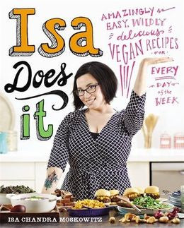 Isa Does It: Amazingly Easy, Wildly Delicious Vegan Recipes for Every Day of the Week - MPHOnline.com