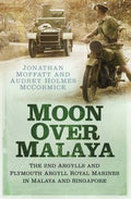 Moon Over Malaya: The 2nd Argylls and Plymouth Argyll Royal Marines in Malaya and Singapore - MPHOnline.com