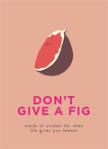 Don't Give A Fig: Words of wisdom for when life gives you lemons - MPHOnline.com