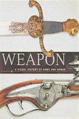 Weapon: A Visual History of Arms and Armor - MPHOnline.com