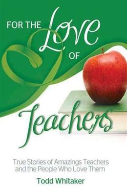 For the Love of Teachers: True Stories of Amazing Teachers and the People Who Love Them - MPHOnline.com