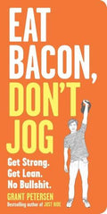 Eat Bacon, Don't Jog: Get Strong. Get Lean. No Bullshit. - MPHOnline.com