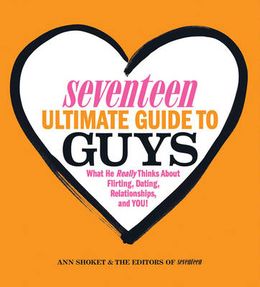 Seventeen Ultimate Guide to Guys: What He Thinks about Flirting, Dating, Relationships, and You! - MPHOnline.com