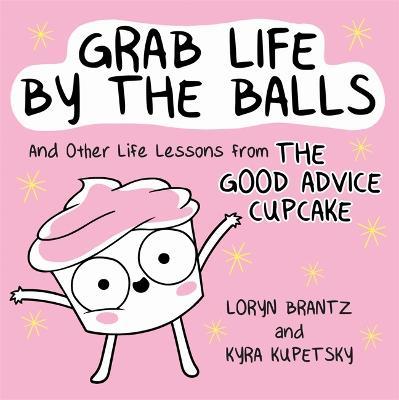 Grab Life by the Balls : And Other Life Lessons from The Good Advice Cupcake - MPHOnline.com