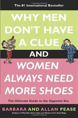 Why Men Don't Have a Clue and Women Always Need More Shoes: The Ultimate Guide to the Opposite Sex - MPHOnline.com