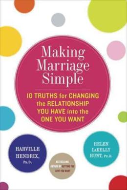 Making Marriage Simple: 10 Truths for Changing the Relationship You Have into the One You Want - MPHOnline.com