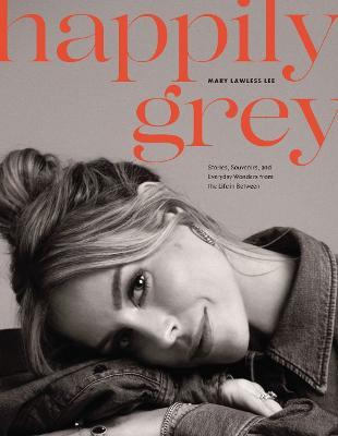 Happily Grey : Stories, Souvenirs, and Everyday Wonders from the Life In Between - MPHOnline.com