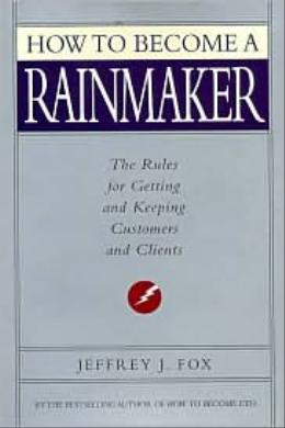 How to Become a Rainmaker: The Rules for Getting and Keeping Customers and Clients - MPHOnline.com