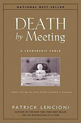 Death by Meeting: A Leadership Fable... About Solving the Most Painful Problem in Business - MPHOnline.com