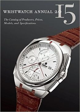 Wristwatch Annual 2015: The Catalog of Producers, Prices, Models, and Specifications - MPHOnline.com