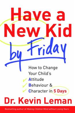 Have a New Kid by Friday: How to Change Your Child's Attitude, Behavior and Character in 5 Days - MPHOnline.com