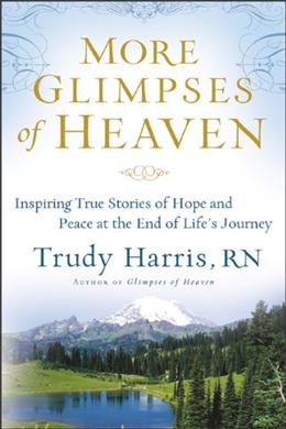 More Glimpses of Heaven: Inspiring True Stories of Hope and Peace at the End of Life's Journey - MPHOnline.com