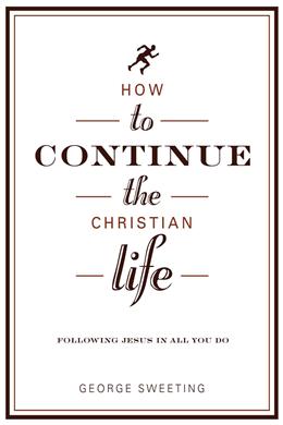 How to Continue the Christian Life: Following Jesus in All You Do - MPHOnline.com