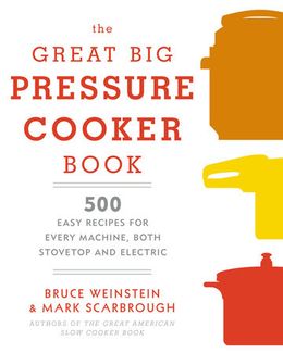 The Great Big Pressure Cooker Book: 500 Easy Recipes for Every Machine, Both Stovetop and Electric - MPHOnline.com