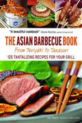 The Asian Barbecue Book: From Teriyaki to Tandoori, 125 Tantalizing Recipes for Your Grill - MPHOnline.com