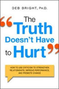 The Truth Doesn't Have to Hurt: How to Use Criticism to Strengthen Relationships, Improve Performance, and Promote Change - MPHOnline.com