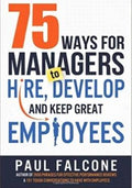 75 WAYS FOR MANAGERS TO HIRE DEVELOP & KEEP GREAT EMPLOYEES - MPHOnline.com