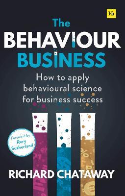 The Behaviour Business : How to apply behavioural science for business success - MPHOnline.com