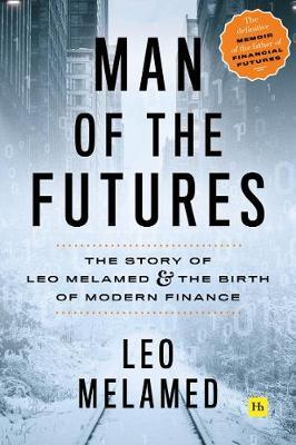 Man of the Futures : The Story of Leo Melamed and the Birth of Modern Finance - MPHOnline.com