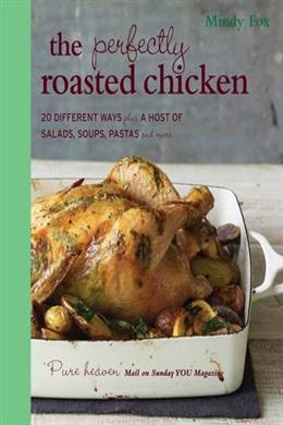 The Perfectly Roasted Chicken: 20 Different Ways Plus a Host of Salads, Soups, Pastas and More - MPHOnline.com