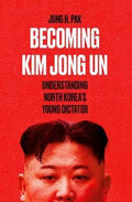 Becoming Kim Jong Un : Understanding North Korea's Young Dictator - MPHOnline.com