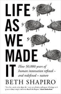 Life as We Made It : How 50,000 years of human innovation refined - and redefined - nature - MPHOnline.com