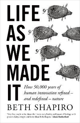 Life as We Made It : How 50,000 years of human innovation refined - and redefined - nature - MPHOnline.com