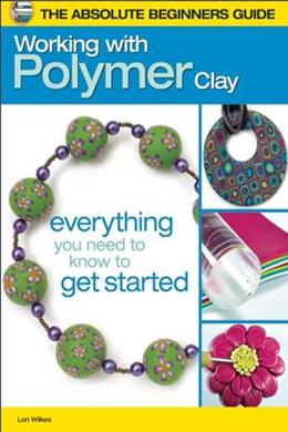 Working With Polymer Clay (The Absolute Beginners Guide) - MPHOnline.com