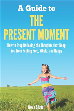 A Guide to the Present Moment: How to Stop Believing the Thoughts that Keep You from Feeling Free, Whole, and Happy - MPHOnline.com