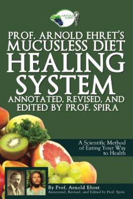 Prof. Arnold Ehret's Mucusless Diet Healing System: Annotated, Revised - MPHOnline.com