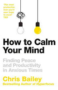 How To Calm Your Mind: Finding Peace and Productivity in Anxious Times - MPHOnline.com