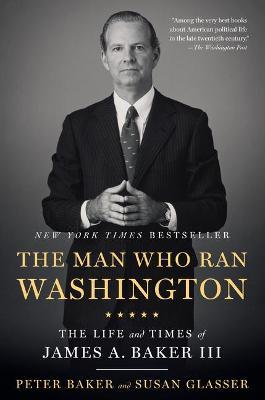 The Man Who Ran Washington : The Life and Times of James A. Baker III - MPHOnline.com