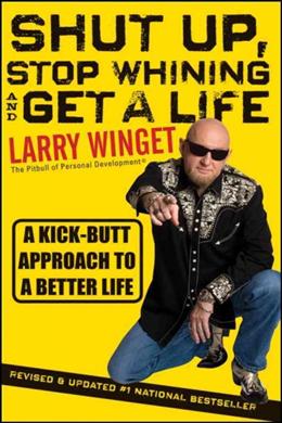 Shut Up, Stop Whining, and Get a Life (2nd Edition): A Kick-Butt Approach to a Better Life - MPHOnline.com