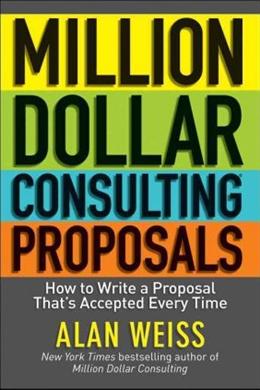 Million Dollar Consulting Proposals: How to Write a Proposal That's Accepted Every Time - MPHOnline.com