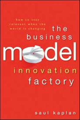 The Business Model Innovation Factory: How to Stay Relevant When the World is Changing - MPHOnline.com