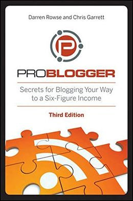 Problogger: Secrets For Blogging Your Way To A Six-Figure Income, 3rd Ed. - MPHOnline.com