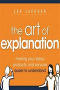 The Art of Explanation: Making Your Ideas, Products, and Services Easier to Understand - MPHOnline.com