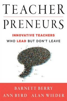 Teacherpreneurs: Innovative Teachers Who Lead But Don't  Leave - MPHOnline.com